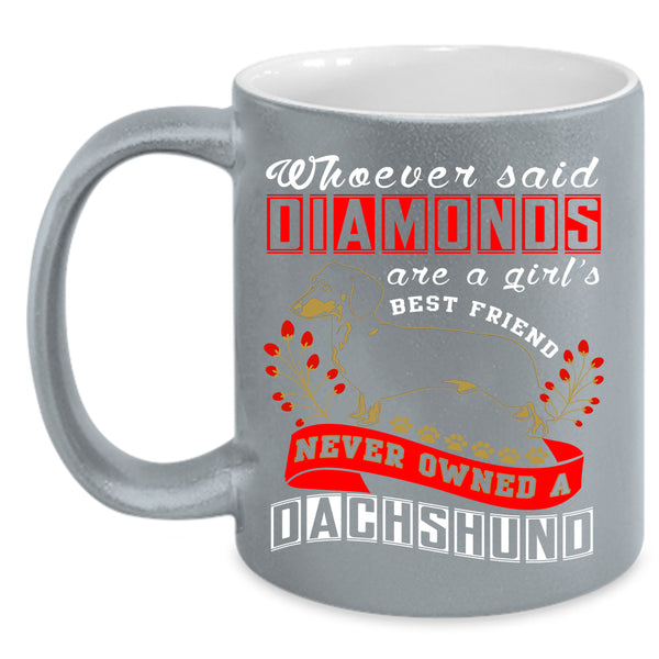 Diamonds Are A Girl's Best Friend Coffee Mug, Never Owned A Dachshund Coffee Cup
