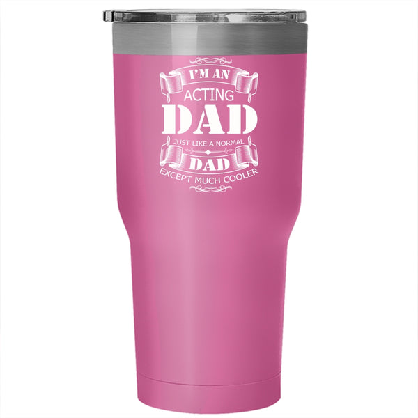 I'm An Acting Dad Tumbler 30 oz Stainless Steel, Best Gift For Daddy Travel Mug