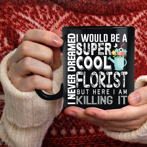I Would Be A Cool Florist Coffee Mug, Being A Florist Coffee Cup
