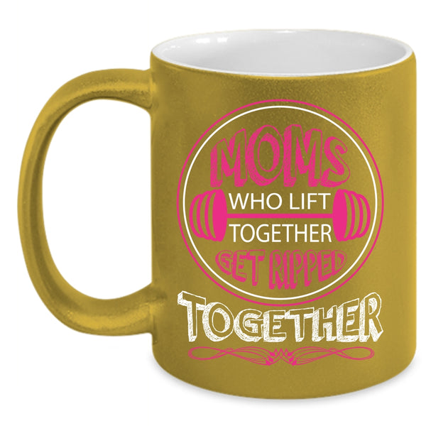 Mom Who Lift Together Coffee Mug, Get Ripped Together Coffee Cup
