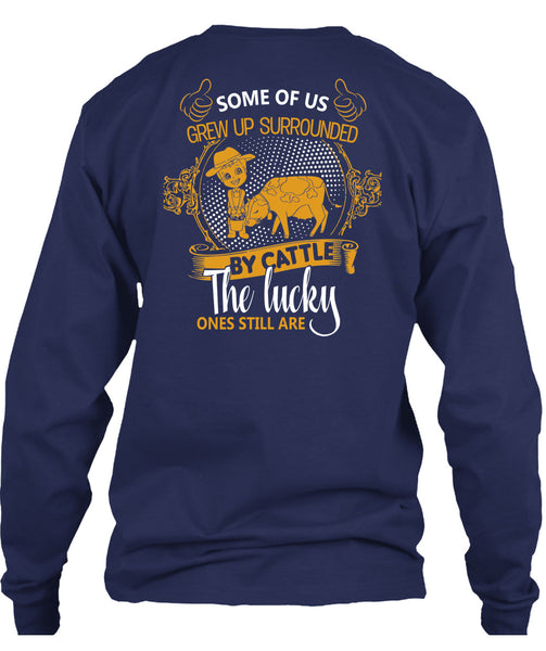 Some Of Us Grew Up Surrounded T Shirt, Cattle The Lucky Ones Still Are T Shirt