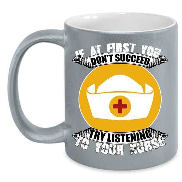 If At First You Don't Succeed Coffee Mug, Try Listening To Your Nurse Coffee Cup