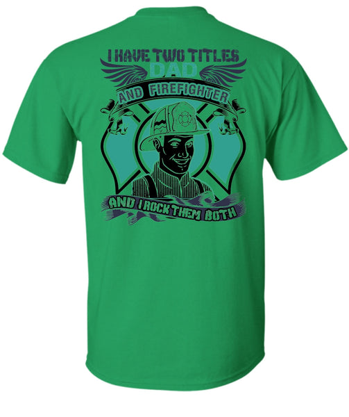 I Have Two Titles Dad And Firefighter T Shirt, I Love Firefighter T Shirt