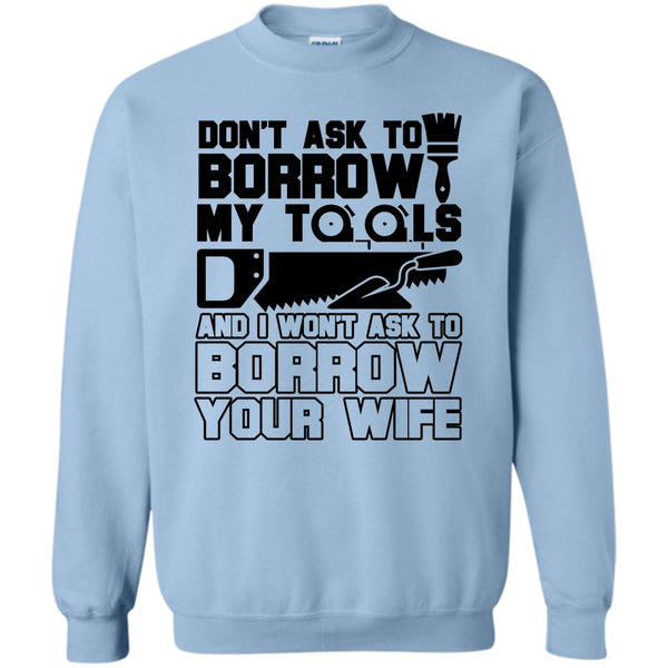 Coolest Carpenter T Shirt, Don't Ask To Borrow My Tools Sweatshirt
