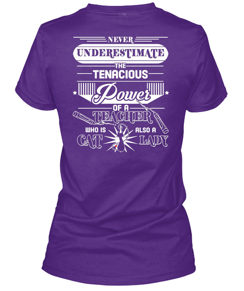 Never Underestimate The Tenacious Of A Teacher T Shirt, Being A Cat Lady T Shirt