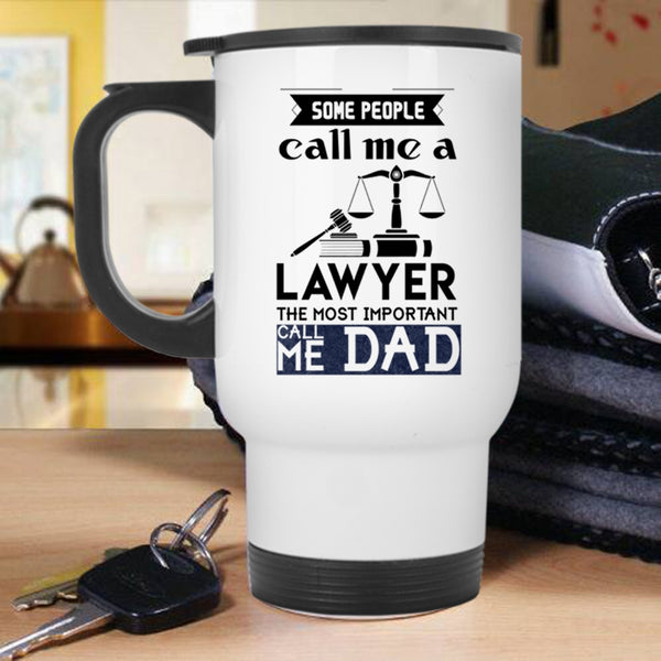 The Most Important Call Me Dad Travel Mug, Some People Call Me A Lawyer Mug