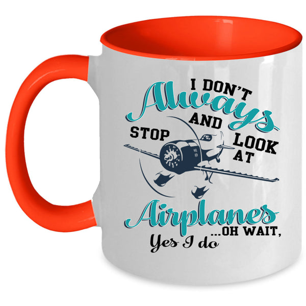 Cool Coffee Mug, I Don't Always Stop And Look At Airplanes Accent Mug