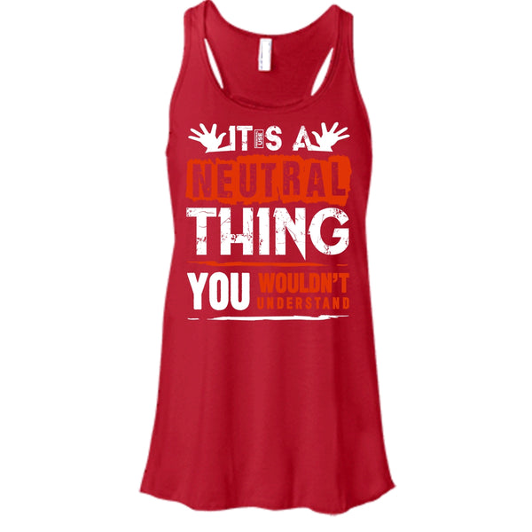 It's A Neutral Thing T Shirt, You Wouldn't Understand Tank Top