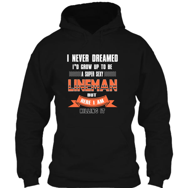 I Never Dreamed T Shirt, I'd Grow Up To Be A Sexy Lineman T Shirt