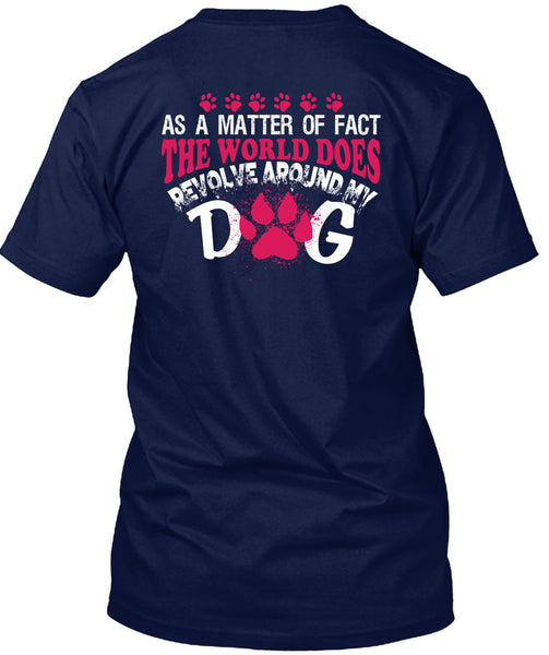 The World Does Revolve Around My Dog T Shirt, I Love My Life T Shirt