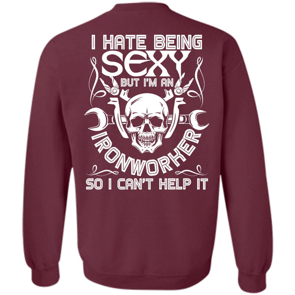 I Can't Help It T Shirt, I Love Ironworker Sweatshirt