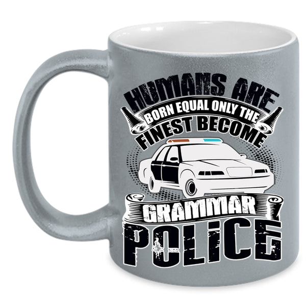 Only The Finest Become Grammar Police Coffee Mug, Humans Are Born Equal Accent Mug