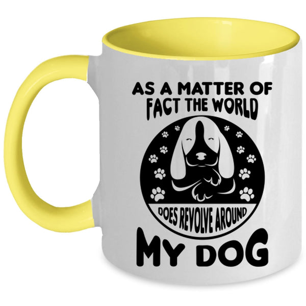 Matter Of Fact The World Does Revolve Around My Dog Mug, Dogs Cup