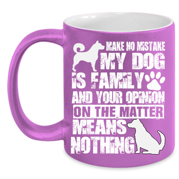 Make No Mistake My Dog Is Family Coffee Mug, Cute Dog Lover Coffee Cup