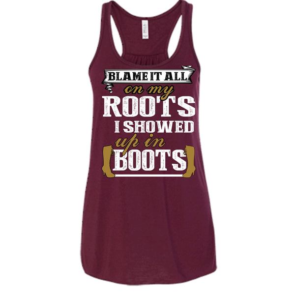 Blame It All On My Roots T Shirt, I Showed Up In Boots Tank Top