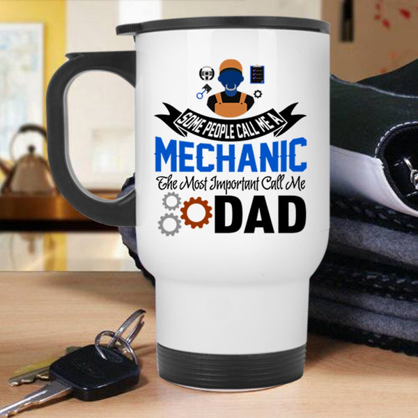 The Most Important Call Me Dad Travel Mug, Call Me A Mechanic Mug