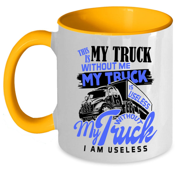 Without My Truck I Am Useless Coffee Mug, Without Me My Truck Is Useless Accent Mug