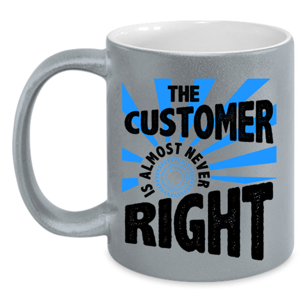 Cool Coffee Mug, The Customer Is Almost Never Right Accent Mug