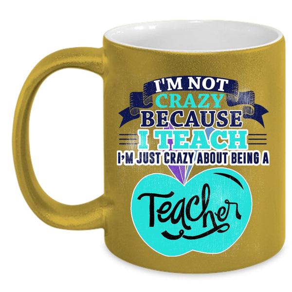 I'm Just Crazy About Being A Teacher Coffee Mug, I'm Not Crazy Accent Mug