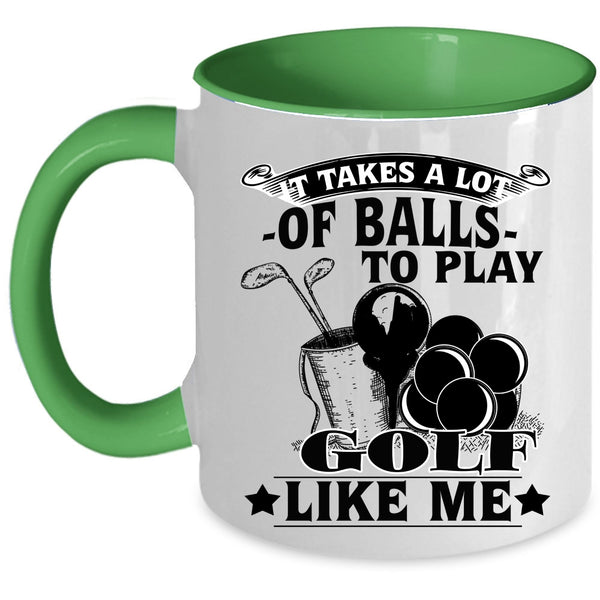 Golf Like Me Coffee Mug, It Takes A Lot Of Balls To Play Accent Mug