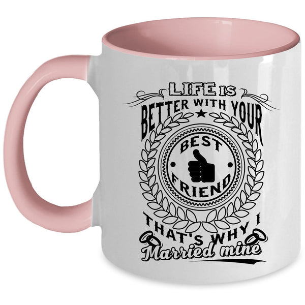 I Married My Best Friend Coffee Mug, Life Is Better With Your Best Friend Accent Mug