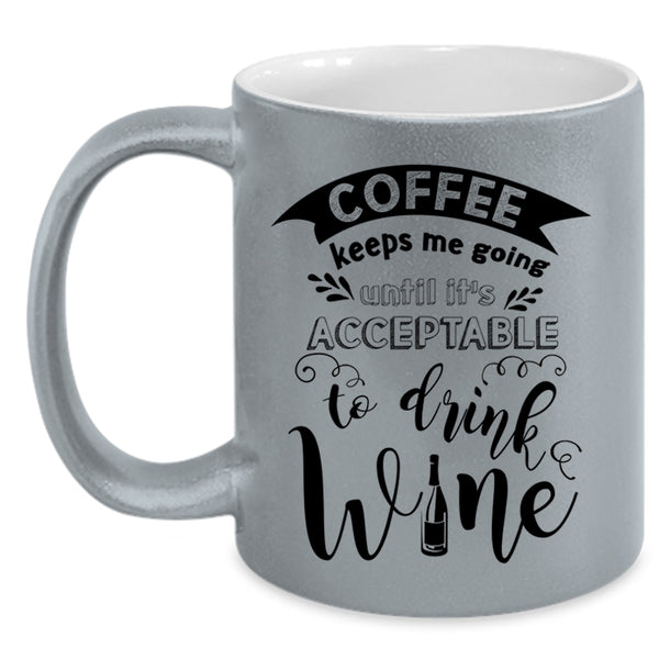 It's Acceptable To Drink Wine Coffee Mug, Coffee Keeps Me Going Accent Mug