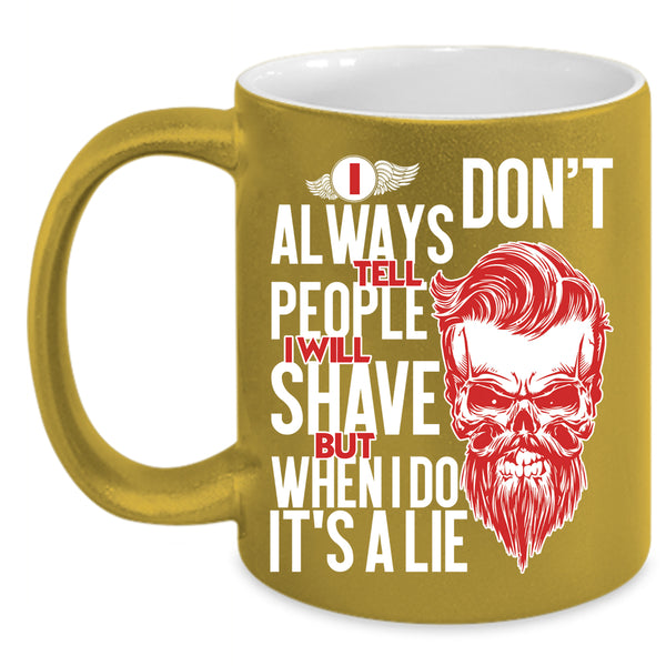 I Don't Always Tell People Coffee Mug, I Will Shave But When I Do It's A Lie Coffee Cup