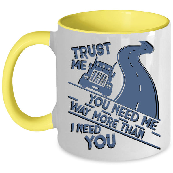 Trucker Coffee Mug, You Need Me Way More Than I Need You Accent Mug