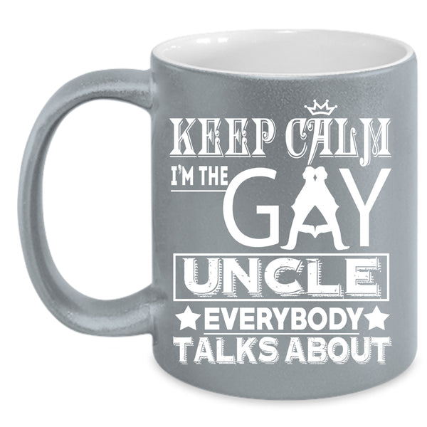 Keep Calm Coffee Mug, I'm The Gay Uncle Coffee Cup