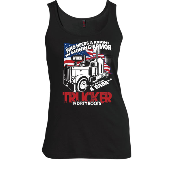 Who Needs A Knight T Shirt, Trucker In Dirty Boots Tank Top