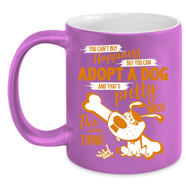 You Can't Buy Happiness Coffee Mug, You Can Adopt A Dog Coffee Cup