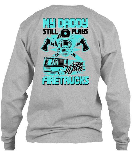 My Daddy Still Plays With Fire Trucks T Shirt, I Love Firefighter T Shirt