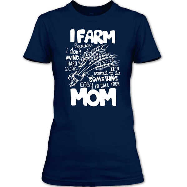 I Farm T Shirt, Because I Don't Mind Hard Work T Shirt