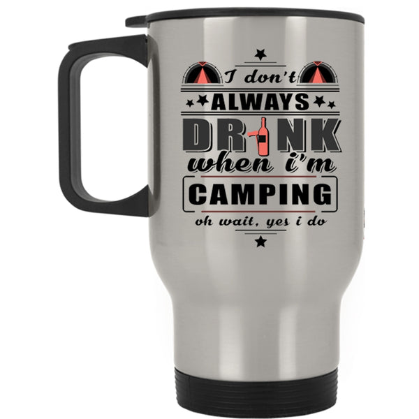 Funny Camping Travel Mug, I Don't Always Drink When I'm Camping Mug