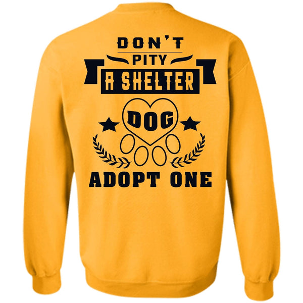 Favorite T Shirt, Don't Pity A Shelter Dog Adopt One Sweatshirt