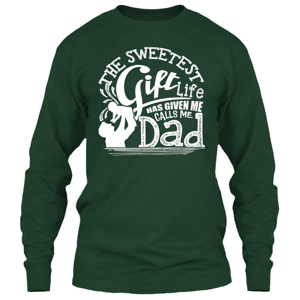The Sweetest Gift  T Shirt, Life Has Given Me Calls Me Dad T Shirt