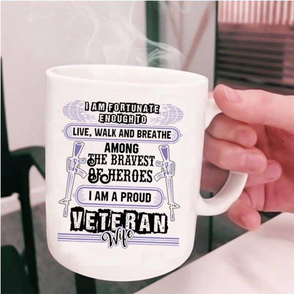 I Am A Proud Veteran Wife Coffee Mug, I Am Fortunate Enough To Live Cup