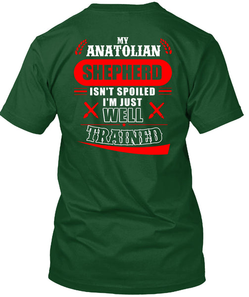 My Anatolian Shepherd Isn't Spoiled I'm Just Well Trained T Shirt, I Love Dog T Shirt
