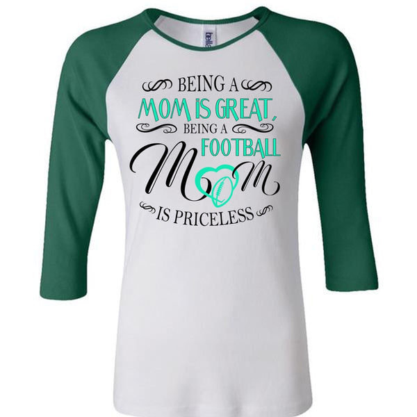 Being A Mom Is Great T Shirt, Being A Football Mom Is Priceless T Shirt, Favorite T Shirt