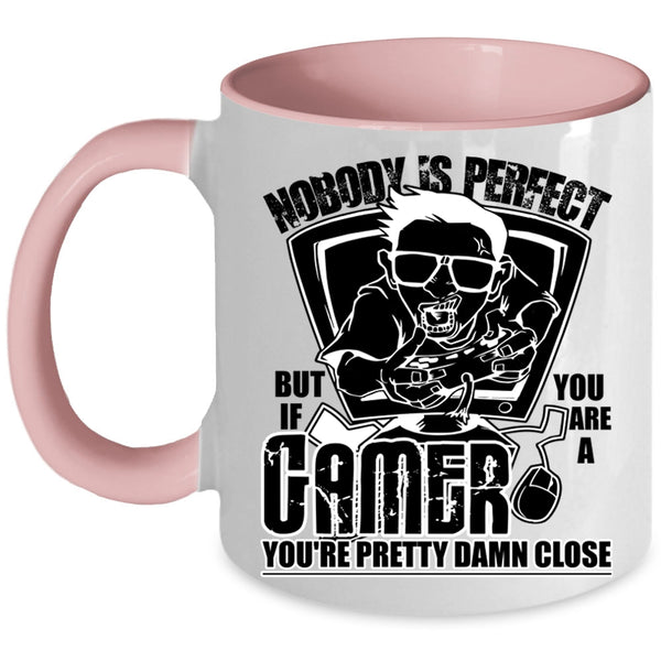 You Are A Gamer You're Pretty Damn Close Coffee Mug, Nobody Is Perfect Accent Mug