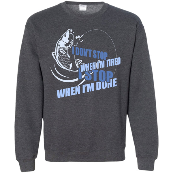I Stop When I'm Done T Shirt, I Love Fishing Sweatshirt