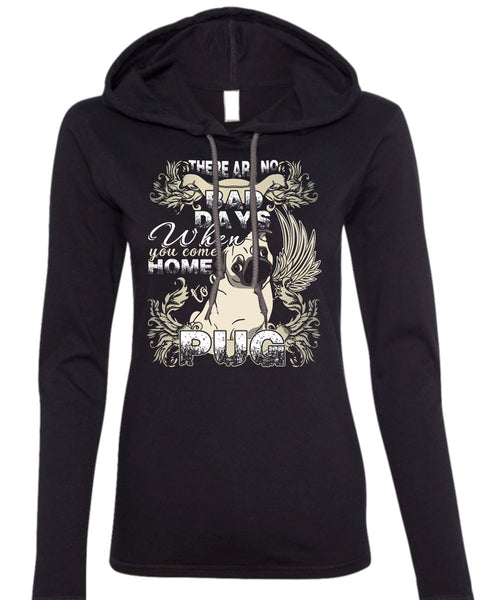 You Come Home To A Pug T Shirt, There Are No Bad Days T Shirt (Anvil Ladies Ringspun Hooded)