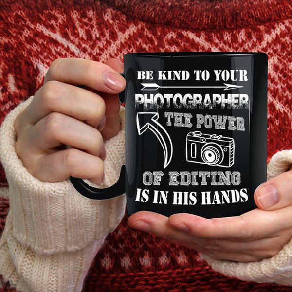 Be Kind To Your Photographer Coffee Mug, The Power Of Editing Is In His Hands Coffee Cup