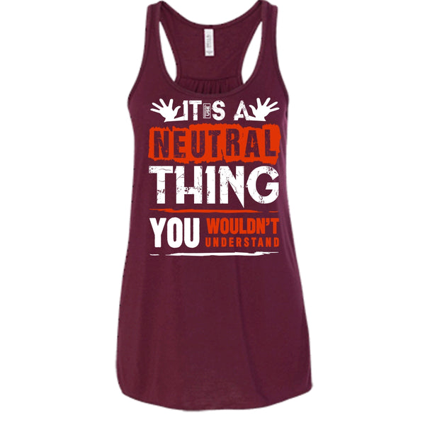It's A Neutral Thing T Shirt, You Wouldn't Understand Tank Top