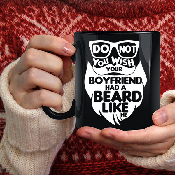 Do Not You Wish Your Boyfriend Had A Beard Coffee Mug, Cool Bearded Coffee Cup