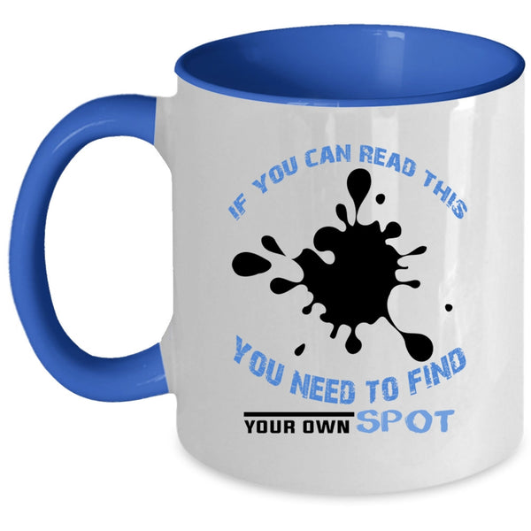 You Need To Find Your Own Spot Coffee Mug, If You Can Read This Accent Mug