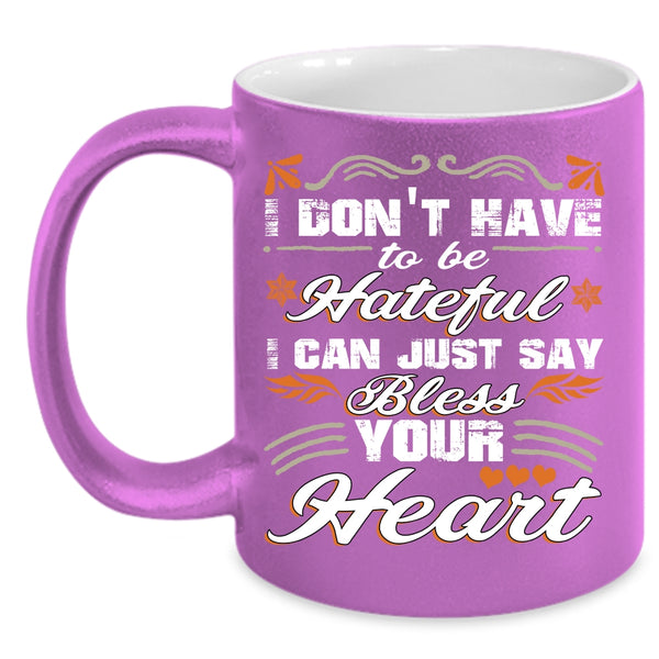 I Don't Have To Be Hateful Coffee Mug, I Can Just Say Bless Your Heart Coffee Cup