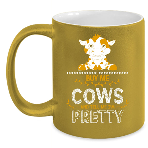 Buy Me Cows Coffee Mug, Tell Me I'm Pretty Coffee Cup