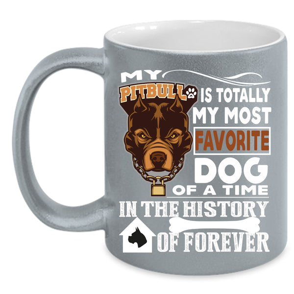 My Pitbull Is Totally My Most Favorite Dog Coffee Mug, Cute Dogs Coffee Cup