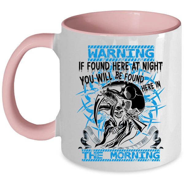 You Will Br Found Here In The Morning Coffee Mug, If Found Here At Night Accent Mug